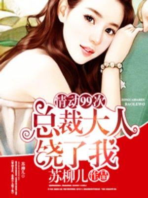 欢爱99次总裁大人饶了我全集