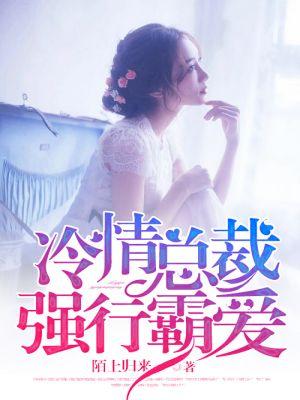 冷情总裁强欢宠免费阅读√